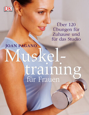 Muskeltraining für Frauen: Über 120 Übungen für zu Hause und für das Studio