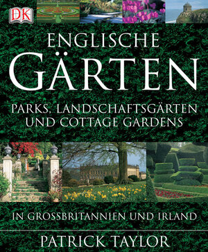 Englische Gärten: Parks, Landschaftsgärten und Cottage Gardens in Großbritannien und Irland