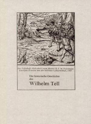 Die historische Geschichte des Wilhelm Tell. Hardcover-Ausgabe. Eine historische Untersuchung