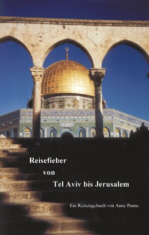 Reisefieber von Tel Aviv bis Jerusalem: Ein Reisetagebuch von Anne Panne