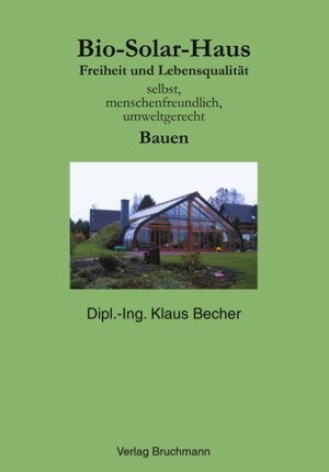 Bio Solar Haus: Freiheit und Lebensqualität selbst, menschenfreundlich, umweltgerecht Bauen