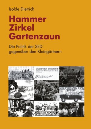 Hammer, Zirkel, Gartenzaun: Die Politik der SED gegenüber den Kleingärtnern