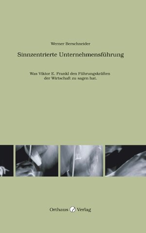 Sinnzentrierte Unternehmensführung: Was Viktor E. Frankl den Führungskräften der Wirtschaft zu sagen hat