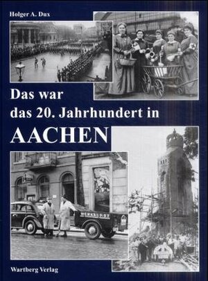 Buchcover Das war das 20. Jahrhundert in Aachen | Holger A Dux | EAN 9783831311675 | ISBN 3-8313-1167-6 | ISBN 978-3-8313-1167-5