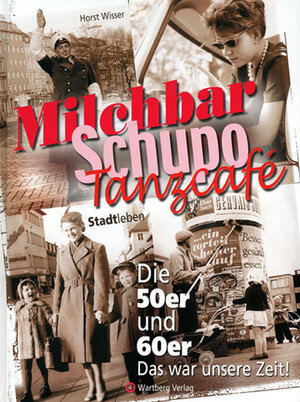 Buchcover Milchbar, Schupo, Tanzcafé - Stadtleben - Die 50er und 60er | Horst Wisser | EAN 9783831316106 | ISBN 3-8313-1610-4 | ISBN 978-3-8313-1610-6