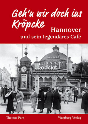 Buchcover Geh'n wir doch ins Kröpcke - Hannover und sein legendäres Café | Thomas Parr | EAN 9783831316328 | ISBN 3-8313-1632-5 | ISBN 978-3-8313-1632-8