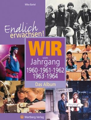 Buchcover Endlich erwachsen! Wir vom Jahrgang 1960, 1961, 1962, 1963, 1964 - Das Album | Mike Bartel | EAN 9783831316564 | ISBN 3-8313-1656-2 | ISBN 978-3-8313-1656-4