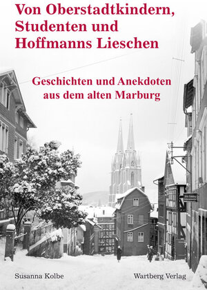 Buchcover Von Oberstadtkindern, Studenten und Hoffmanns Lieschen -  Geschichten und Anekdoten aus dem alten Marburg | Susanna Kolbe | EAN 9783831318131 | ISBN 3-8313-1813-1 | ISBN 978-3-8313-1813-1