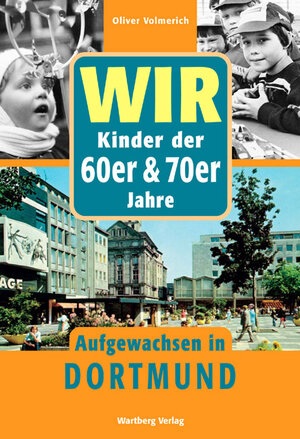 Buchcover Wir Kinder der 60er & 70er Jahre - Aufgewachsen in Dortmund | Oliver Volmerich | EAN 9783831318322 | ISBN 3-8313-1832-8 | ISBN 978-3-8313-1832-2