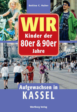 Buchcover Wir Kinder der 80er & 90er Jahre. Aufgewachsen in Kassel | Bettina C. Huber | EAN 9783831318391 | ISBN 3-8313-1839-5 | ISBN 978-3-8313-1839-1