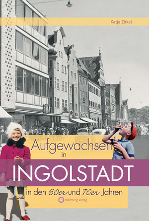 Buchcover Aufgewachsen in Ingolstadt in den 60er & 70er Jahren | Katja Zirkel | EAN 9783831318711 | ISBN 3-8313-1871-9 | ISBN 978-3-8313-1871-1