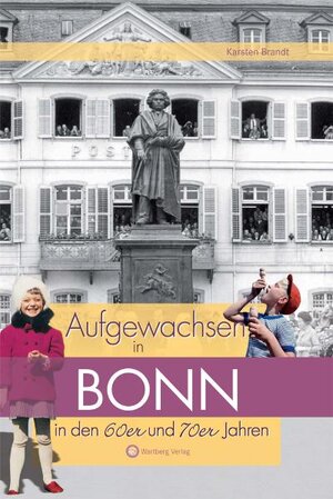 Buchcover Aufgewachsen in Bonn in den 60er & 70er Jahren | Karsten Brandt | EAN 9783831320158 | ISBN 3-8313-2015-2 | ISBN 978-3-8313-2015-8