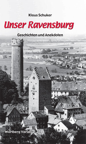 Buchcover Unser Ravensburg - Geschichten und Anekdoten | Klaus Schuker | EAN 9783831321544 | ISBN 3-8313-2154-X | ISBN 978-3-8313-2154-4