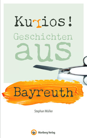 Buchcover Kurios! Geschichten aus Bayreuth | Stephan Müller | EAN 9783831333639 | ISBN 3-8313-3363-7 | ISBN 978-3-8313-3363-9