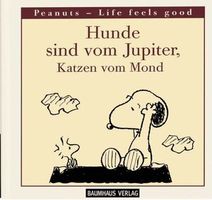 Hunde sind vom Jupiter, Katzen vom Mond. Peanuts - Life feels good