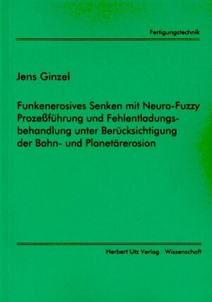 Funkenerosives Senken mit Neuro-Fuzzy Prozeßführung und Fehlentladungsbehandlung unter Berücksichtigung der Bahn- und Planetärerosion