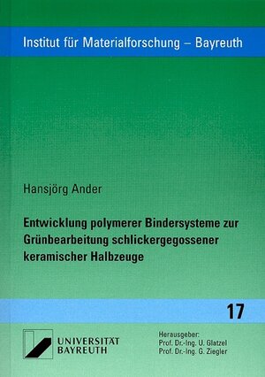 Entwicklung polymerer Bindersysteme zur Grünbearbeitung schlickergegossener keramischer Halbzeuge