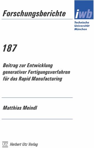 Buchcover Beitrag zur Entwicklung generativer Fertigungsverfahren für das Rapid Manufacturing | Matthias Meindl | EAN 9783831604654 | ISBN 3-8316-0465-7 | ISBN 978-3-8316-0465-4