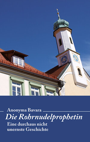 Buchcover Die Rohrnudelprophetin | Anonyma Bavara | EAN 9783831615315 | ISBN 3-8316-1531-4 | ISBN 978-3-8316-1531-5