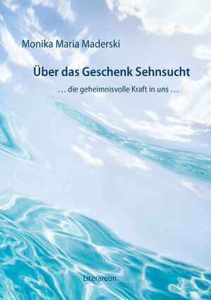 Buchcover Über das Geschenk Sehnsucht | Monika Maria Maderski | EAN 9783831616480 | ISBN 3-8316-1648-5 | ISBN 978-3-8316-1648-0