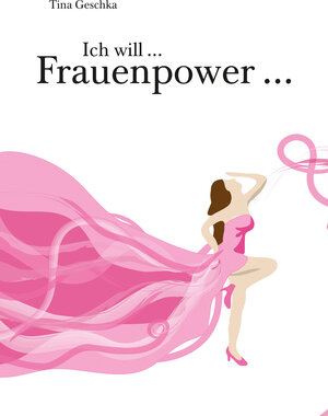 Buchcover Ich will … Frauenpower … | Tina Geschka | EAN 9783831617357 | ISBN 3-8316-1735-X | ISBN 978-3-8316-1735-7