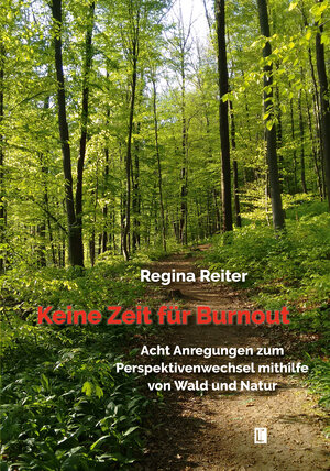 Buchcover Keine Zeit für Burnout – Acht Anregungen zum Perspektivenwechsel mithilfe von Wald und Natur | Regina Reiter | EAN 9783831619818 | ISBN 3-8316-1981-6 | ISBN 978-3-8316-1981-8