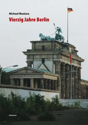Buchcover Vierzig Jahre Berlin | Michael Maniura | EAN 9783831620470 | ISBN 3-8316-2047-4 | ISBN 978-3-8316-2047-0