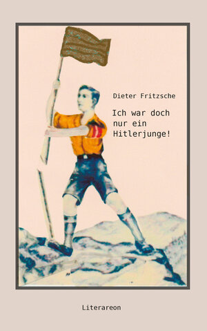 Buchcover Ich war doch nur ein Hitlerjunge! | Dieter Fritzsche | EAN 9783831620739 | ISBN 3-8316-2073-3 | ISBN 978-3-8316-2073-9