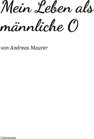 Buchcover Mein Leben als männliche O | Andreas Maurer | EAN 9783831621217 | ISBN 3-8316-2121-7 | ISBN 978-3-8316-2121-7