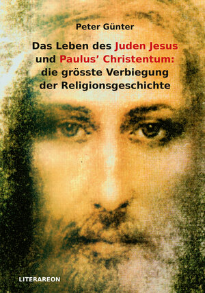Buchcover Das Leben des Juden Jesus und Paulus’ Christentum: die grösste Verbiegung der Religionsgeschichte | Peter Günter | EAN 9783831621279 | ISBN 3-8316-2127-6 | ISBN 978-3-8316-2127-9