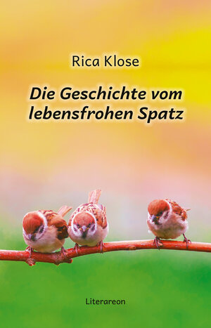 Buchcover Die Geschichte vom lebensfrohen Spatz | Rica Klose | EAN 9783831621538 | ISBN 3-8316-2153-5 | ISBN 978-3-8316-2153-8