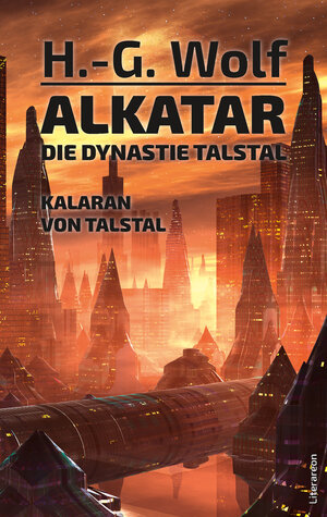 Buchcover Alkatar. Die Dynastie Talstal. Kalaran von Talstal | H.-G. Wolf | EAN 9783831623402 | ISBN 3-8316-2340-6 | ISBN 978-3-8316-2340-2