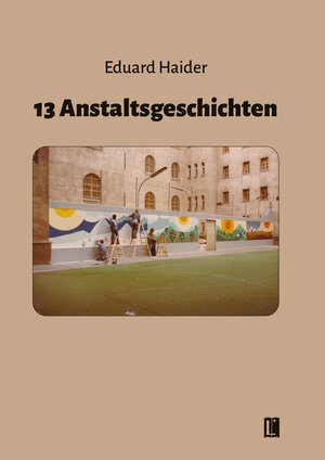 Buchcover 13 Anstaltsgeschichten | Eduard Haider | EAN 9783831624737 | ISBN 3-8316-2473-9 | ISBN 978-3-8316-2473-7
