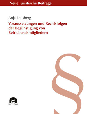 Buchcover Voraussetzungen und Rechtsfolgen der unzulässigen Begünstigung von Betriebsratsmitgliedern | Anja Lausberg | EAN 9783831648054 | ISBN 3-8316-4805-0 | ISBN 978-3-8316-4805-4