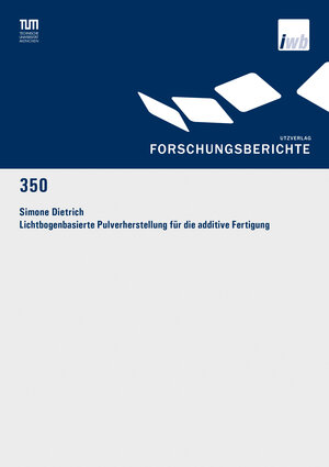 Buchcover Lichtbogenbasierte Pulverherstellung für die additive Fertigung | Simone Dietrich | EAN 9783831648221 | ISBN 3-8316-4822-0 | ISBN 978-3-8316-4822-1