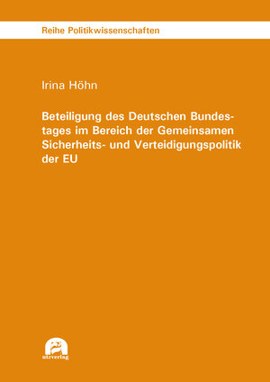 Buchcover Beteiligung des Deutschen Bundestages im Bereich der Gemeinsamen Sicherheits- und Verteidigungspolitik der EU | Irina Höhn | EAN 9783831648832 | ISBN 3-8316-4883-2 | ISBN 978-3-8316-4883-2