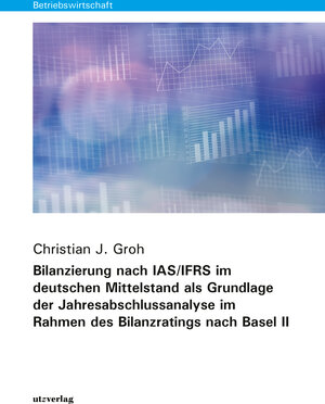 Buchcover Bilanzierung nach IAS/IFRS im deutschen Mittelstand als Grundlage der Jahresabschlussanalyse im Rahmen des Bilanzratings nach Basel II | Christian J. Groh | EAN 9783831683574 | ISBN 3-8316-8357-3 | ISBN 978-3-8316-8357-4