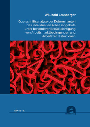 Buchcover Querschnittsanalyse der Determinanten des individuellen Arbeitsangebots unter besonderer Berücksichtigung von Arbeitsmarktbedingungen und Arbeitszeitrestriktionen | Willibald Lausberger | EAN 9783831684939 | ISBN 3-8316-8493-6 | ISBN 978-3-8316-8493-9