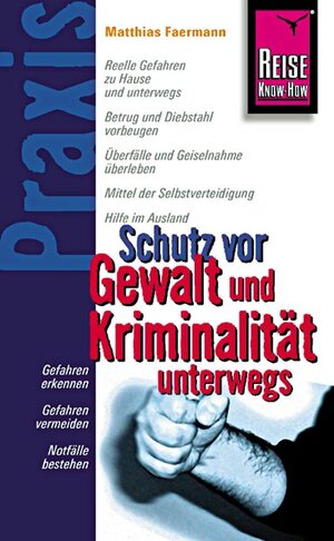 Reise Know-How Praxis: Schutz vor Gewalt und Kriminalität unterwegs: Ratgeber mit vielen praxisnahen Tipps und Informationen