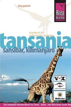 Tansania, Sansibar, Kilimanjaro: Das komplette Reisehandbuch für Safari-, Kultur- und Aktivreisen sowie Bade- und Tauchurlaube in Tansania und auf Sansibar