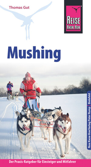 Buchcover Reise Know-How Mushing - Hundeschlittenfahren Der Praxis-Ratgeber für Einsteiger und Mitfahrer | Thomas Gut | EAN 9783831727322 | ISBN 3-8317-2732-5 | ISBN 978-3-8317-2732-2