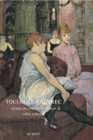 Toulouse-Lautrec - Gemälde und Bildstudien. Mit biografischer Dokumentation, Literaturverzeichnis, Register