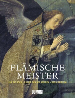 Flämische Meister: Jan van Eyck, Rogier van der Weyden, Hans Memling