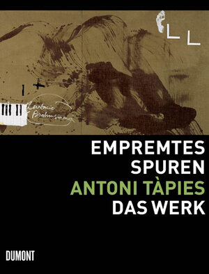 Empremtes - Spuren. Antoni Tapies - Das Werk