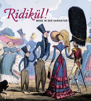 Ridikül! Mode in der Karikatur: Mode von 1600 bis 1900. Katalog zur Ausstellung in der Gemäldegalerie Berlin ab dem 6.12.2003