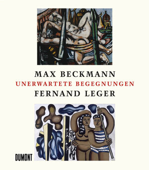 Max Beckmann - Fernand Leger. Unerwartete Begegnungen