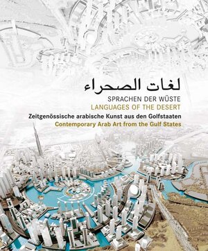 Sprachen der Wüste. Languages of the Desert. Zeitgenössische arabische Kunst aus den Golfstaaten