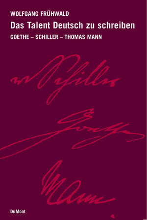 Das Talent, Deutsch zu schreiben: Goethe - Schiller - Thomas Mann