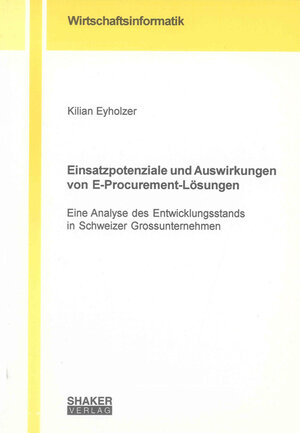 Einsatzpotenziale und Auswirkungen von E-Procurement-Lösungen - Eine Analyse des Entwicklungsstands in Schweizer Großunternehmen