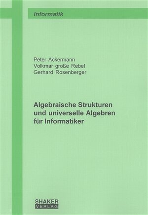 Algebraische Strukturen und universelle Algebren für Informatiker